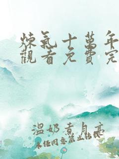 炼气十万年在线观看免费完整版