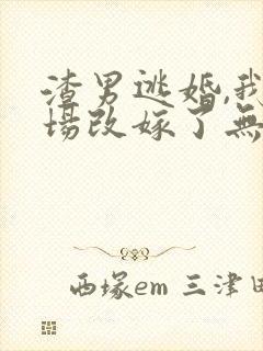 渣男逃婚,我当场改嫁了无弹窗