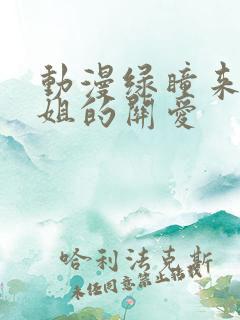 动漫绿瞳来自姐姐的关爱