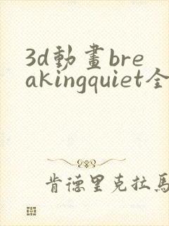 3d动画breakingquiet全集在线播放