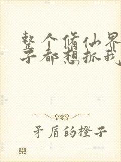 整个修仙界的妹子都想抓我漫画