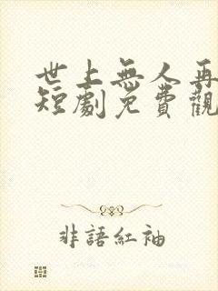 世上无人再似他短剧免费观看