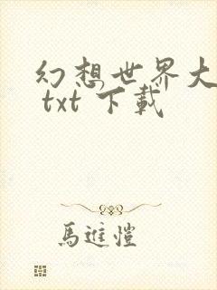 幻想世界大穿越 txt 下载