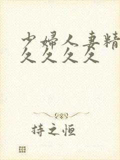 少妇人妻精品久久久久久