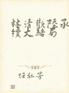 林清欢陆承洲后续大结局