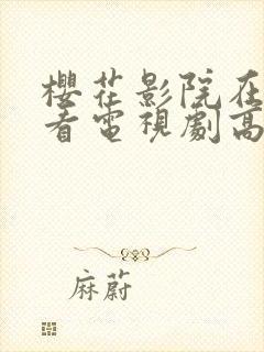 樱花影院在线观看电视剧高清免费