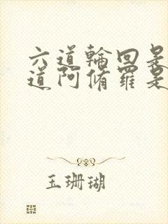 六道轮回是哪六道阿修罗是什么道