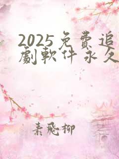 2025免费追剧软件永久免费没广告