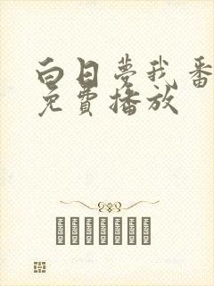 白日梦我番外篇免费播放