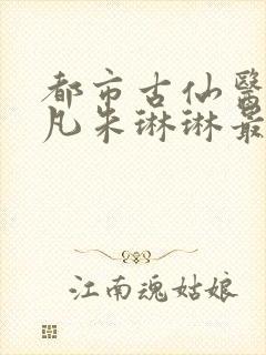 都市古仙医叶不凡朱琳琳最新章节