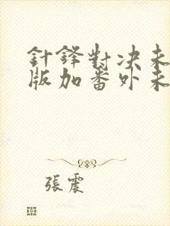 针锋对决未删减版加番外未删减