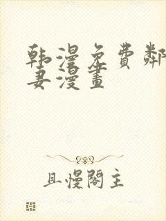 韩漫免费邻居人妻漫画