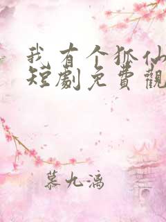 我有个狐仙女友短剧免费观看