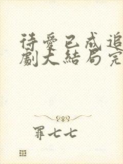 待爱已成追忆短剧大结局完整版