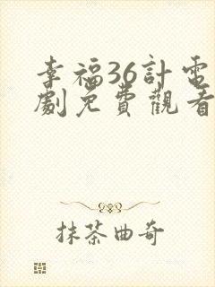 幸福36计电视剧免费观看完整版高清