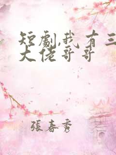 短剧,我有三个大佬哥哥