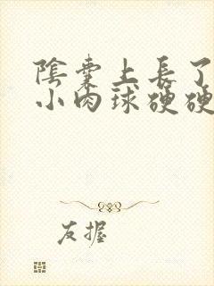 阴囊上长了两个小肉球硬硬的