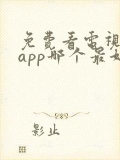 免费看电视剧的app哪个最好用