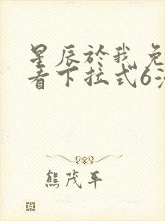 星辰于我免费观看下拉式6漫画