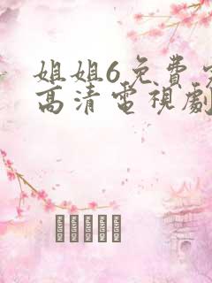 姐姐6免费完整高清电视剧在线看