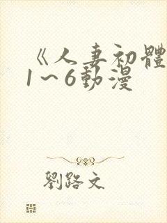 《人妻初体验》1～6动漫