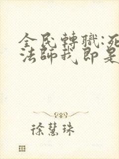 全民转职:死灵法师我即是天灾在线全本阅读