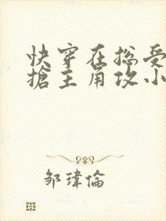 快穿在总受文里抢主角攻小说