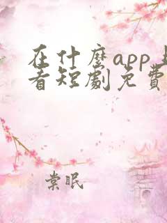 在什么app上看短剧免费