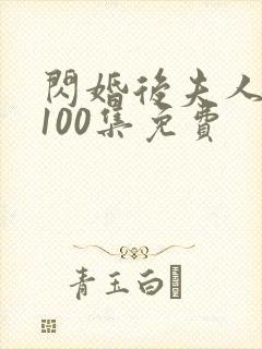 闪婚后夫人1—100集免费
