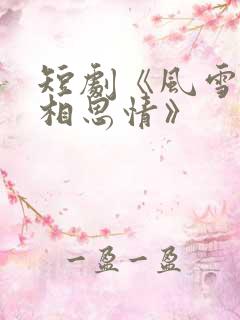 短剧《风雪无尽相思情》