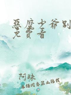 恶魔少爷别吻我免费看