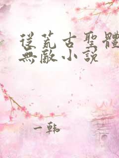 从荒古圣体开始无敌小说