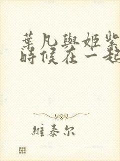 叶凡与姬紫月啥时候在一起的