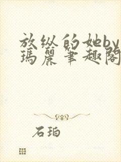 放纵的她by苏玛丽笔趣阁免费阅读