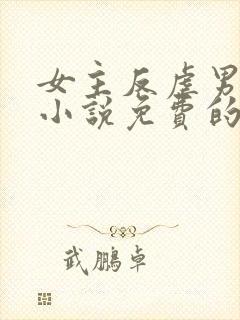 女主反虐男主的小说免费的