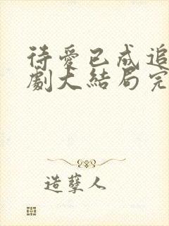 待爱已成追忆短剧大结局完整版