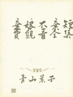 弃娘不弃短剧免费观看全集完整版