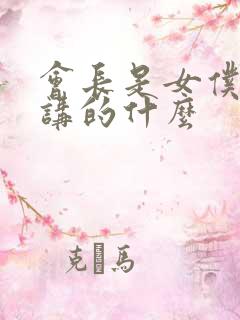 会长是女仆大人讲的什么