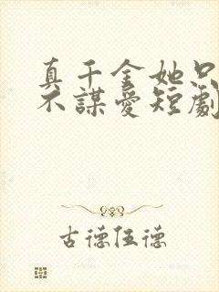 真千金她只谋权不谋爱短剧在那看