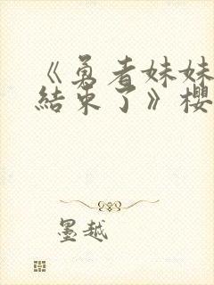 《勇者妹妹冒险结束了》樱花视频在