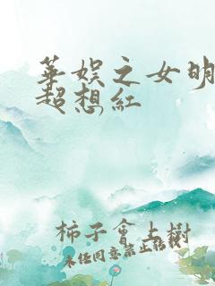 华娱之女明星们超想红