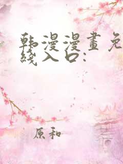 韩漫漫画免费在线入口: