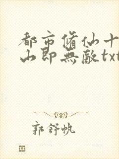都市修仙十年下山即无敌txt下载