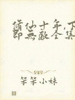 修仙十年,下山即无敌全集