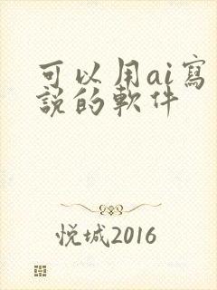 可以用ai写小说的软件