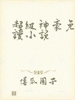 超级神豪免费阅读小说