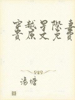 穿越星际妻荣夫贵原文免费阅读