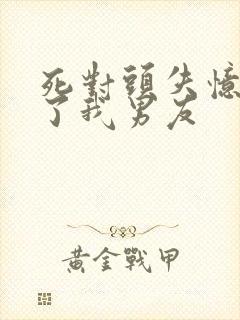 死对头失忆后成了我男友