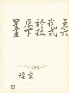 星辰于我免费漫画下拉式六漫画