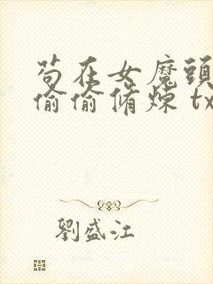 苟在女魔头身边偷偷修炼 txt